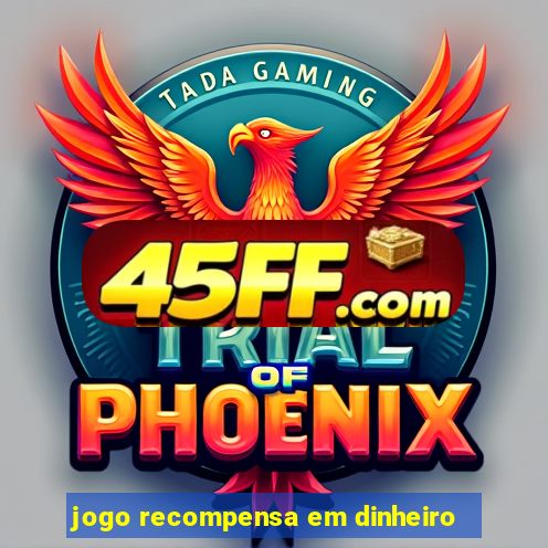 jogo recompensa em dinheiro